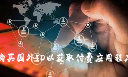 如何安全购买国外ID以获取付费应用程序的使用权