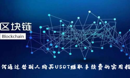 如何通过替别人购买USDT赚取手续费的实用指南