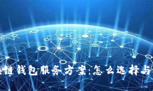 全面解析区块链钱包服务方案：怎么选择与管理数字资产