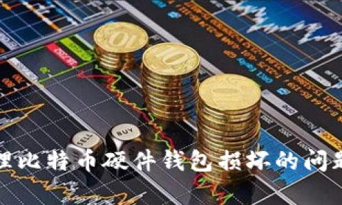 如何有效处理比特币硬件钱包损坏的问题及解决方案