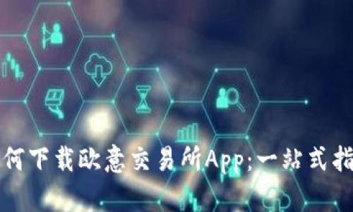 如何下载欧意交易所App：一站式指南