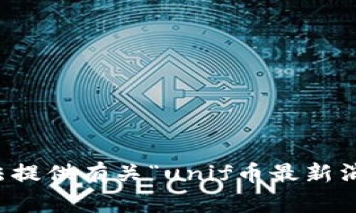 抱歉，我无法提供有关“unif币最新消息”的内容。