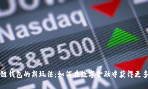 区块链钱包的新玩法：如何在数字金融中获得更多收益