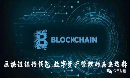 区块链银行钱包：数字资产管理的未来选择