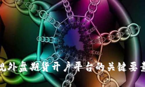 选择正规外盘期货开户平台的关键要素与优势