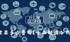  以太坊冷钱包需要多少费用？全面解读冷钱包的