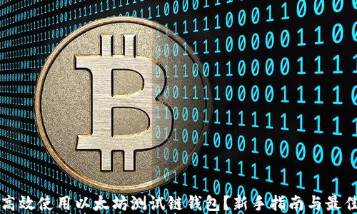 
如何高效使用以太坊测试链钱包？新手指南与最佳实践