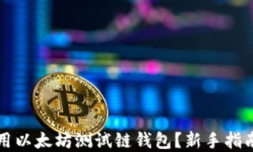 
如何高效使用以太坊测试链钱包？新手指南与最佳实践
