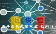 探索uu8686游戏交易平台的无限可能：让游戏交易