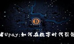 加密货币开拓者Upay：如何在数字时代引领未来金