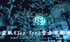 在手机上轻松获取《Top Top》官方下载，畅享无限