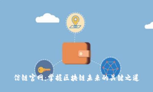 信链官网：掌握区块链未来的关键之道